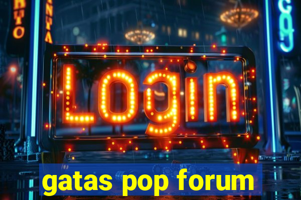 gatas pop forum